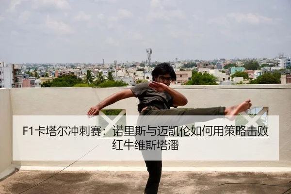 F1卡塔尔冲刺赛：诺里斯与迈凯伦如何用策略击败红牛维斯塔潘